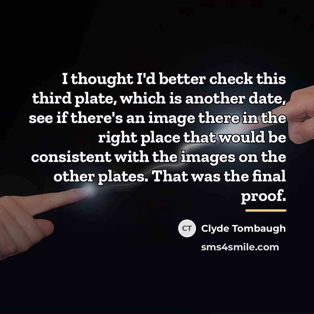 “I thought I'd better check this third plate, which is…” quote by Clyde Tombaugh