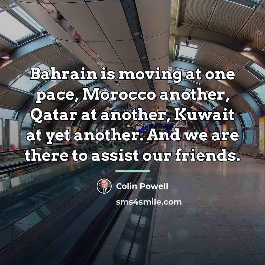 “Bahrain is moving at one pace, Morocco another, Qatar at…” quote by Colin Powell