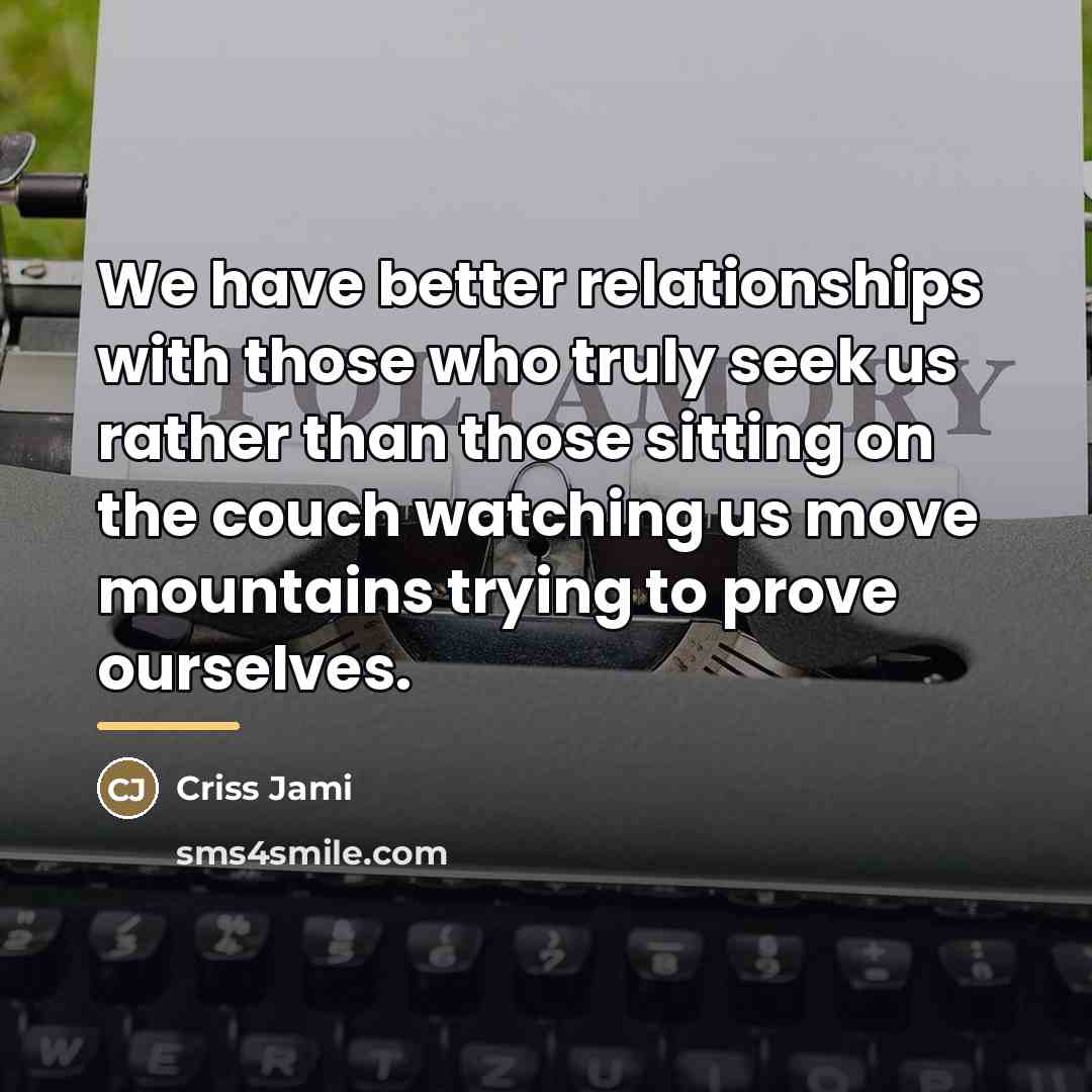 “We have better relationships with those who truly seek us…” quote by Criss Jami