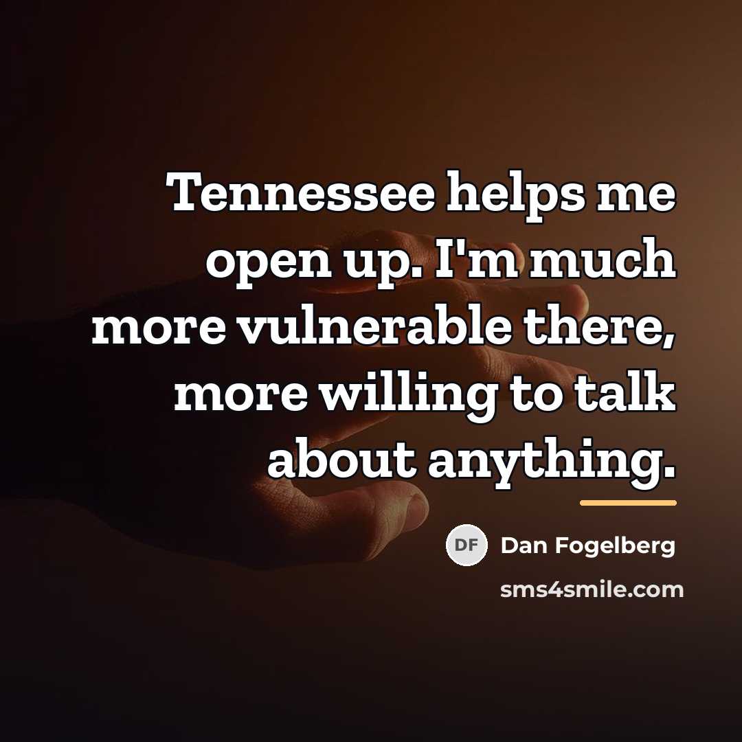 “Tennessee helps me open up. I'm much more vulnerable there,…” quote by Dan Fogelberg