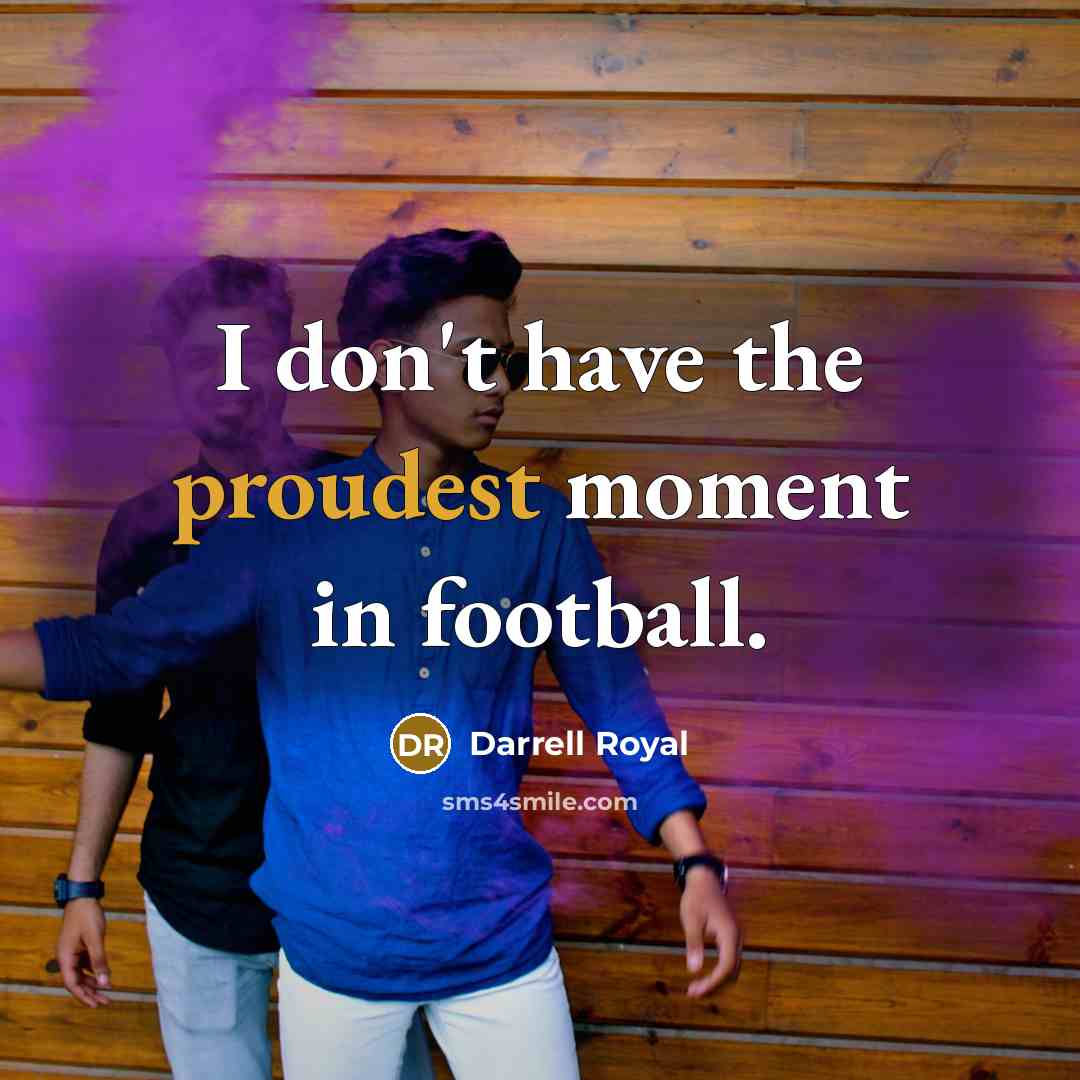 “I don't have the proudest moment in football.…” quote by Darrell Royal