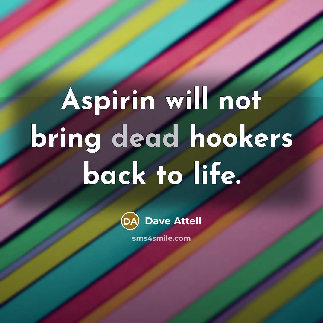 “Aspirin will not bring dead hookers back to life.…” quote by Dave Attell