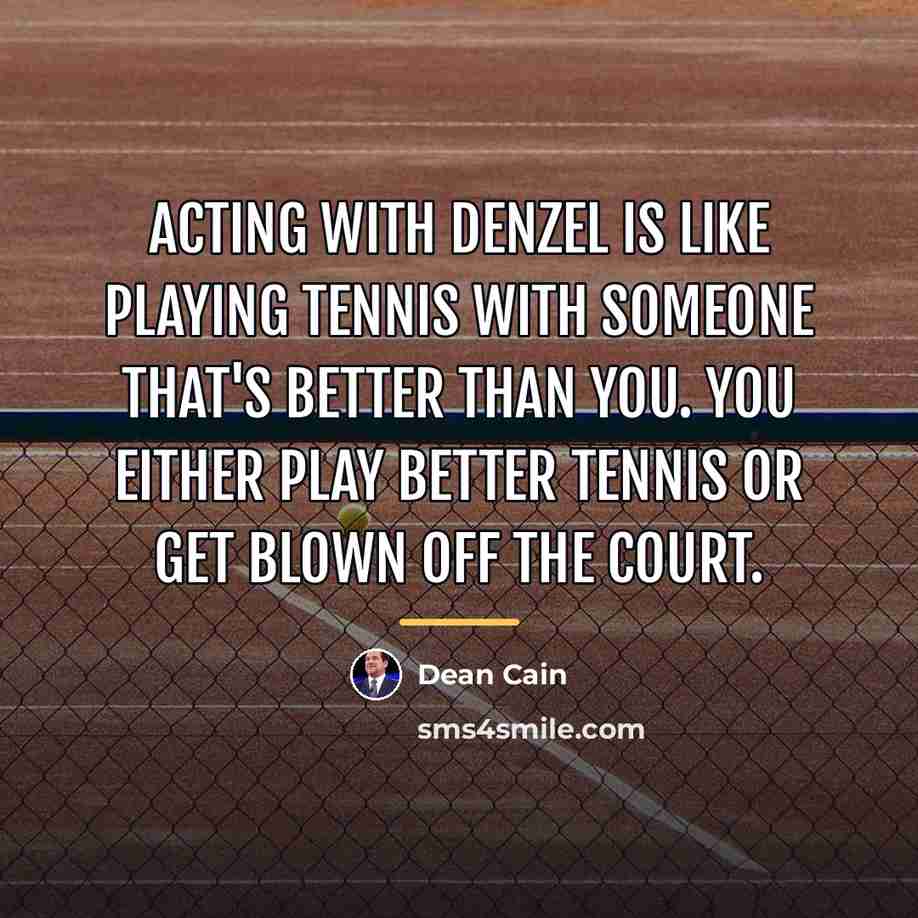 “Acting with Denzel is like playing tennis with someone that's…” quote by Dean Cain