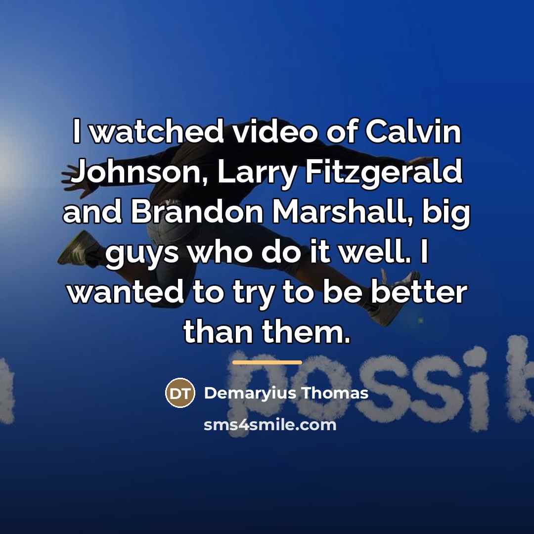 “I watched video of Calvin Johnson, Larry Fitzgerald and Brandon…” quote by Demaryius Thomas