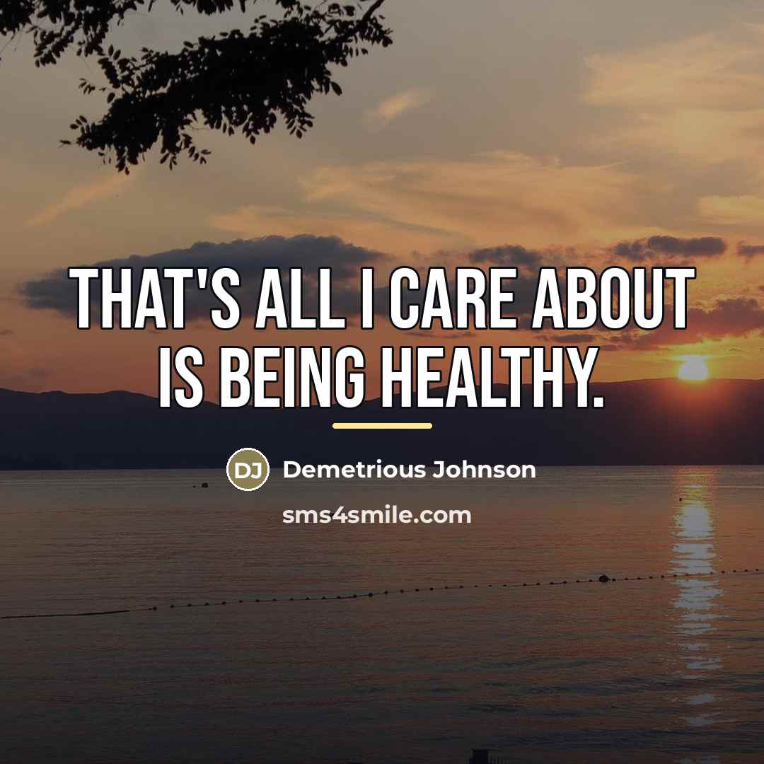 “That's all I care about is being healthy.…” quote by Demetrious Johnson