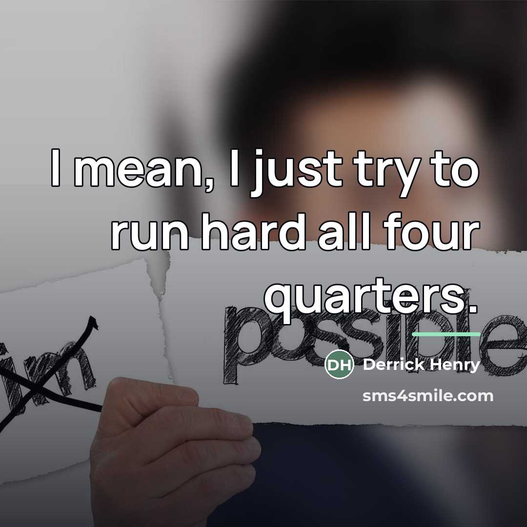 “I mean, I just try to run hard all four…” quote by Derrick Henry