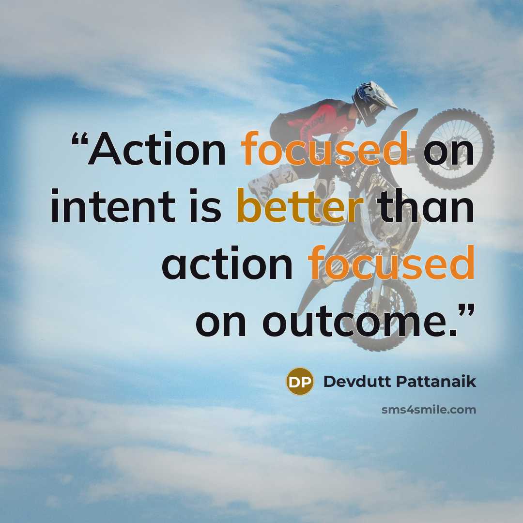 “Action focused on intent is better than action focused on outcome.” quote by Devdutt Pattanaik