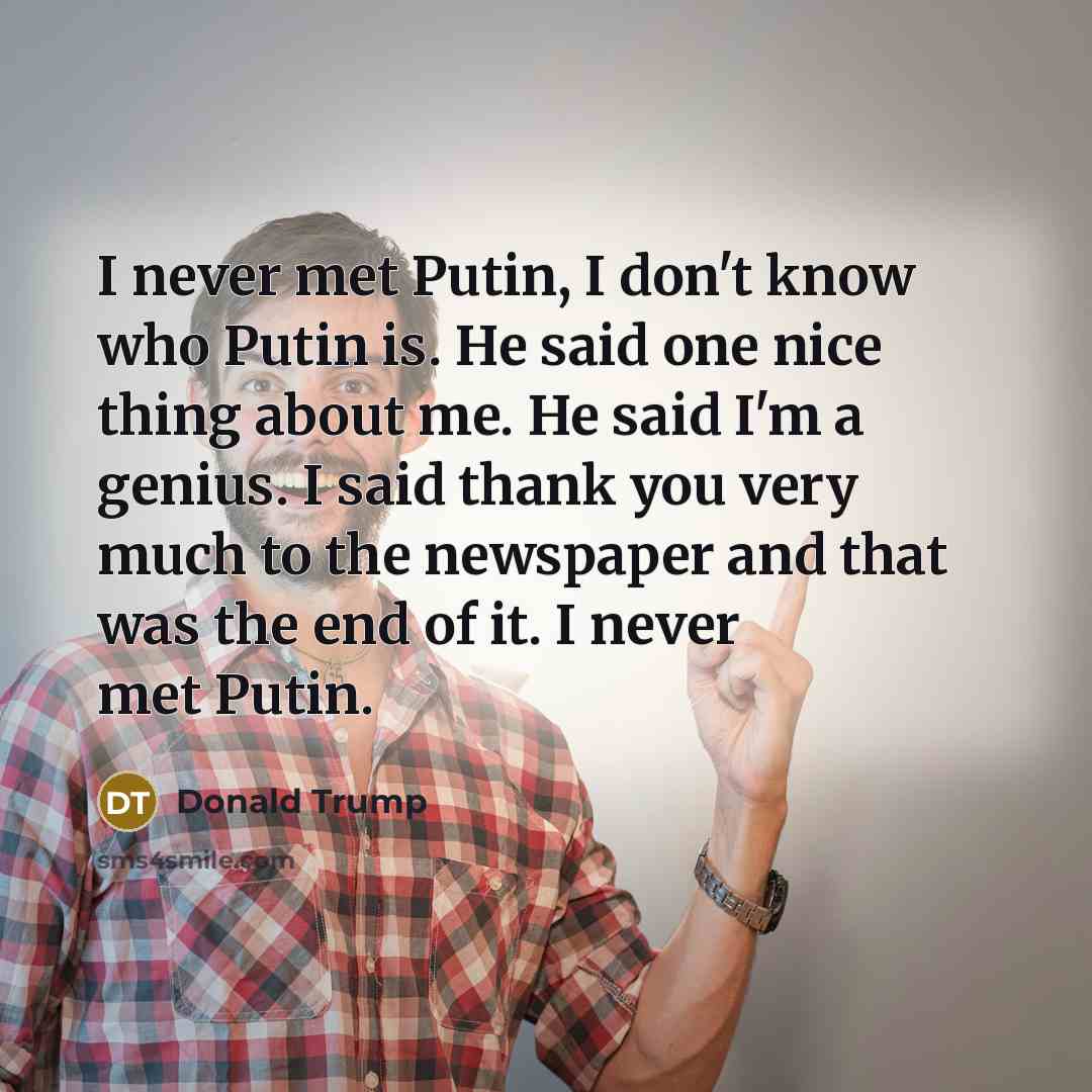 “I never met Putin, I don't know who Putin is.…” quote by Donald Trump