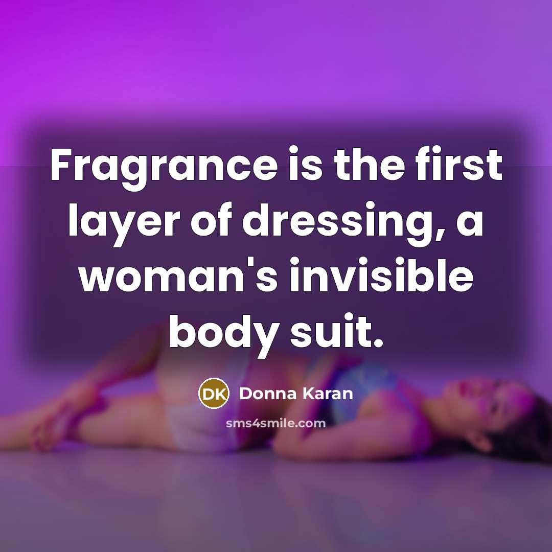 “Fragrance is the first layer of dressing, a woman's invisible…” quote by Donna Karan