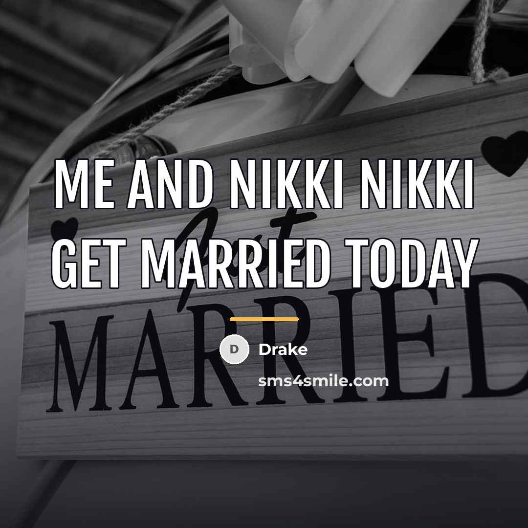 “Me and nikki nikki get married today…” quote by Drake