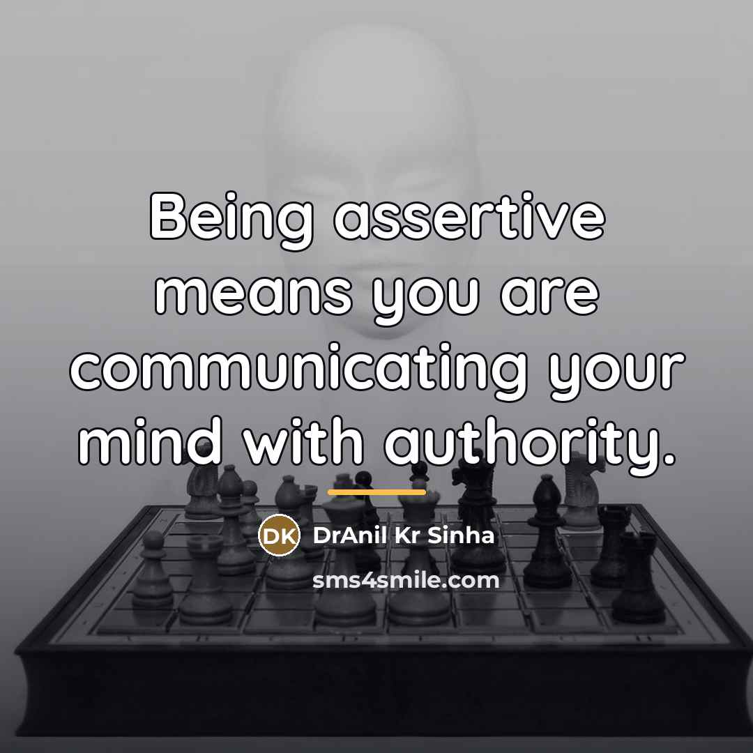 “Being assertive means you are communicating your mind with authority.…” quote by DrAnil Kr Sinha