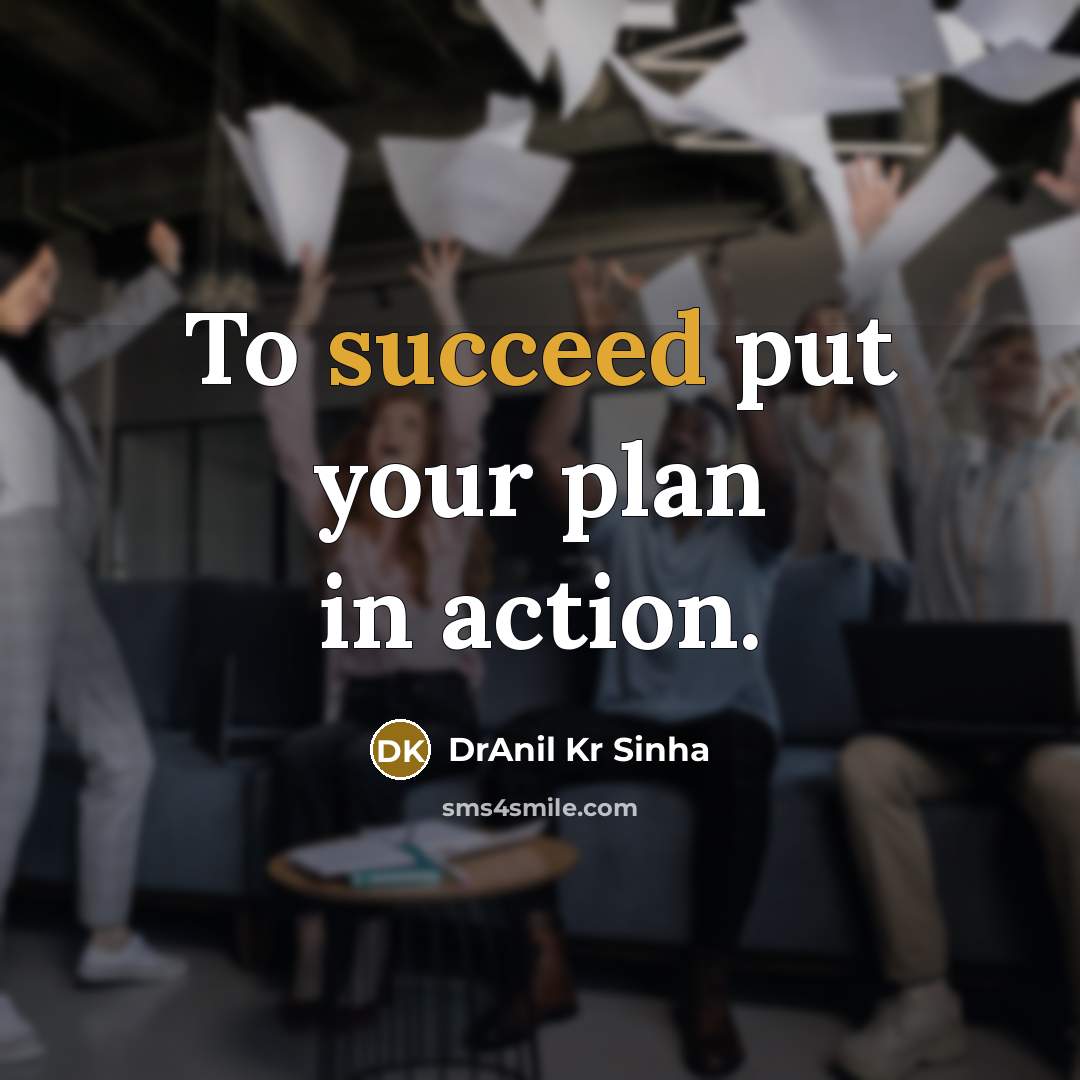 “To succeed put your plan in action.…” quote by DrAnil Kr Sinha