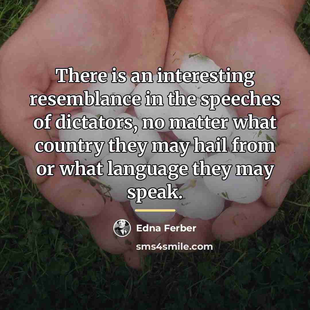 “There is an interesting resemblance in the speeches of dictators,…” quote by Edna Ferber