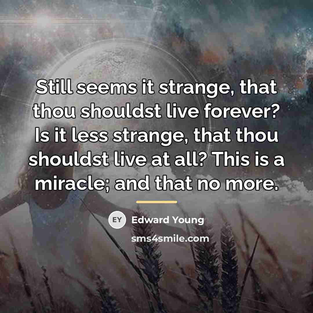 “Still seems it strange, that thou shouldst live forever? Is…” quote by Edward Young