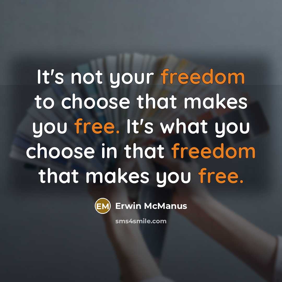 “It's not your freedom to choose that makes you free. It's what you choose in that freedom that makes you free.” quote by Erwin McManus