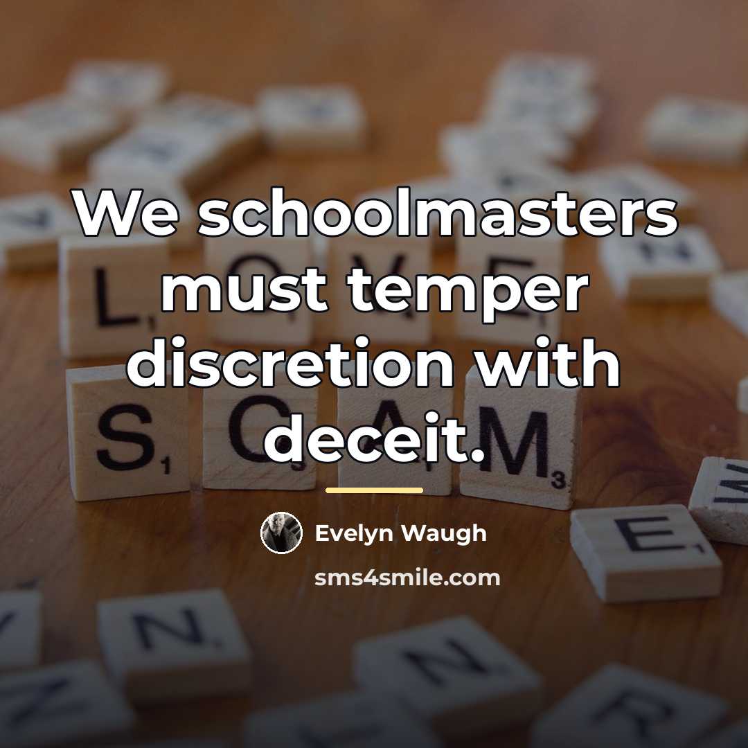 “We schoolmasters must temper discretion with deceit.…” quote by Evelyn Waugh