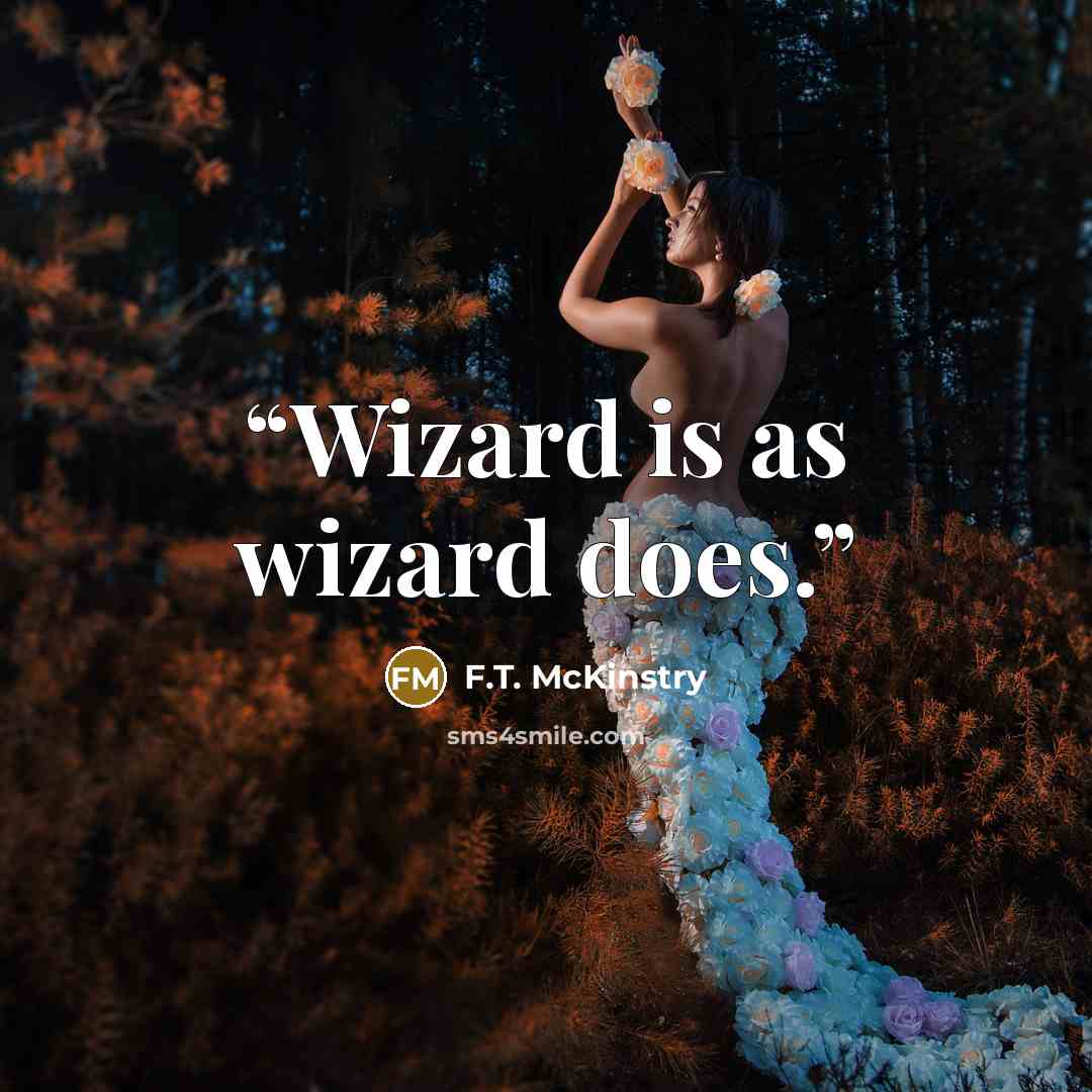 “Wizard is as wizard does.” quote by F.T. McKinstry