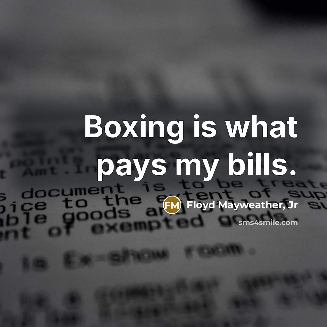 “Boxing is what pays my bills.…” quote by Floyd Mayweather, Jr