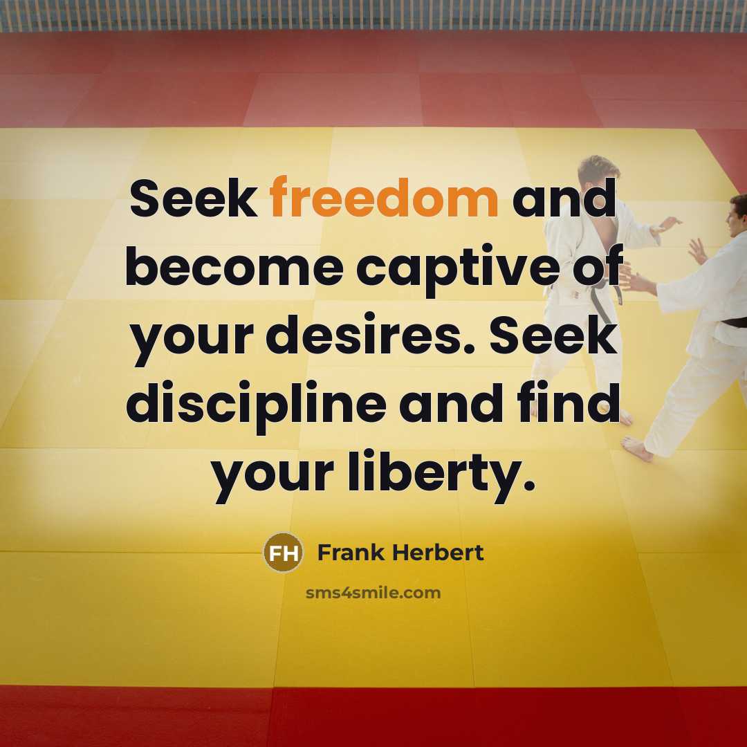 “Seek freedom and become captive of your desires. Seek discipline…” quote by Frank Herbert
