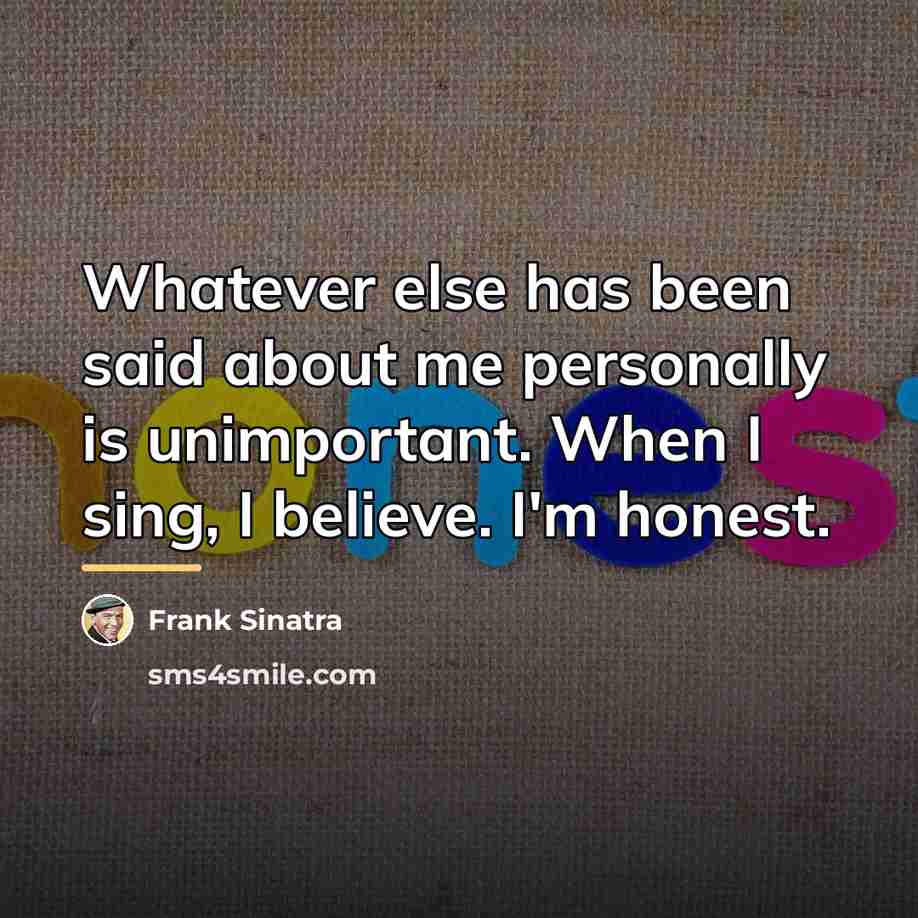 “Whatever else has been said about me personally is unimportant.…” quote by Frank Sinatra