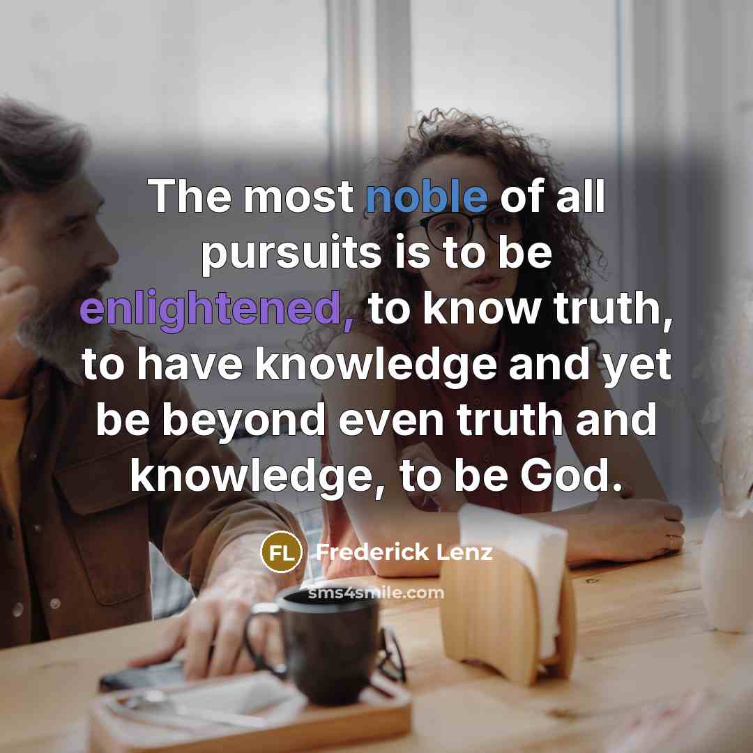 “The most noble of all pursuits is to be enlightened,…” quote by Frederick Lenz