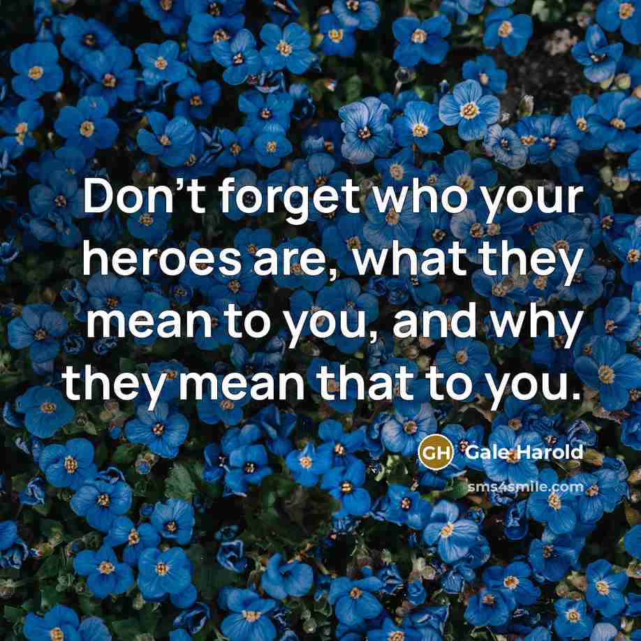 “Don't forget who your heroes are, what they mean to…” quote by Gale Harold