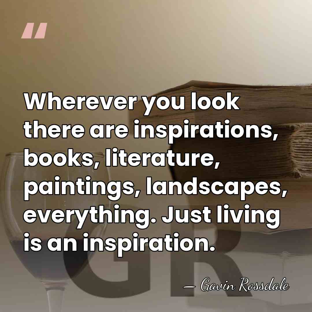 Wherever you look there are inspirations, books, literature, paintings, landscapes, everything. Just&hellip; - Gavin Rossdale