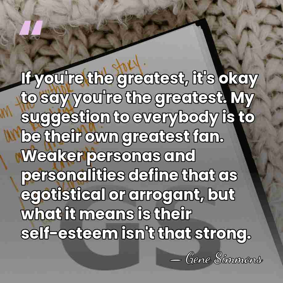 If you're the greatest, it's okay to say you're the greatest. My&hellip; - Gene Simmons