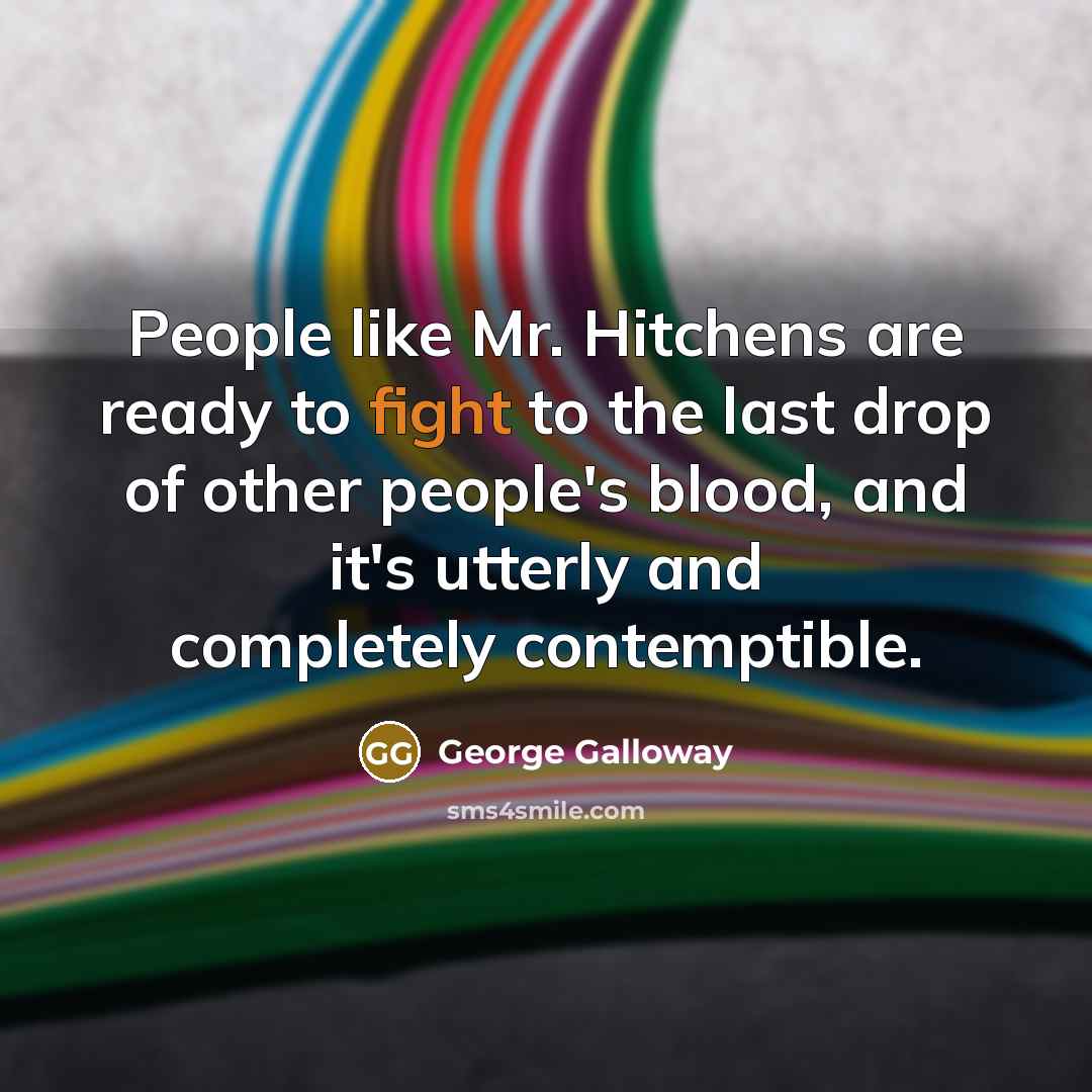 “People like Mr. Hitchens are ready to fight to the…” quote by George Galloway