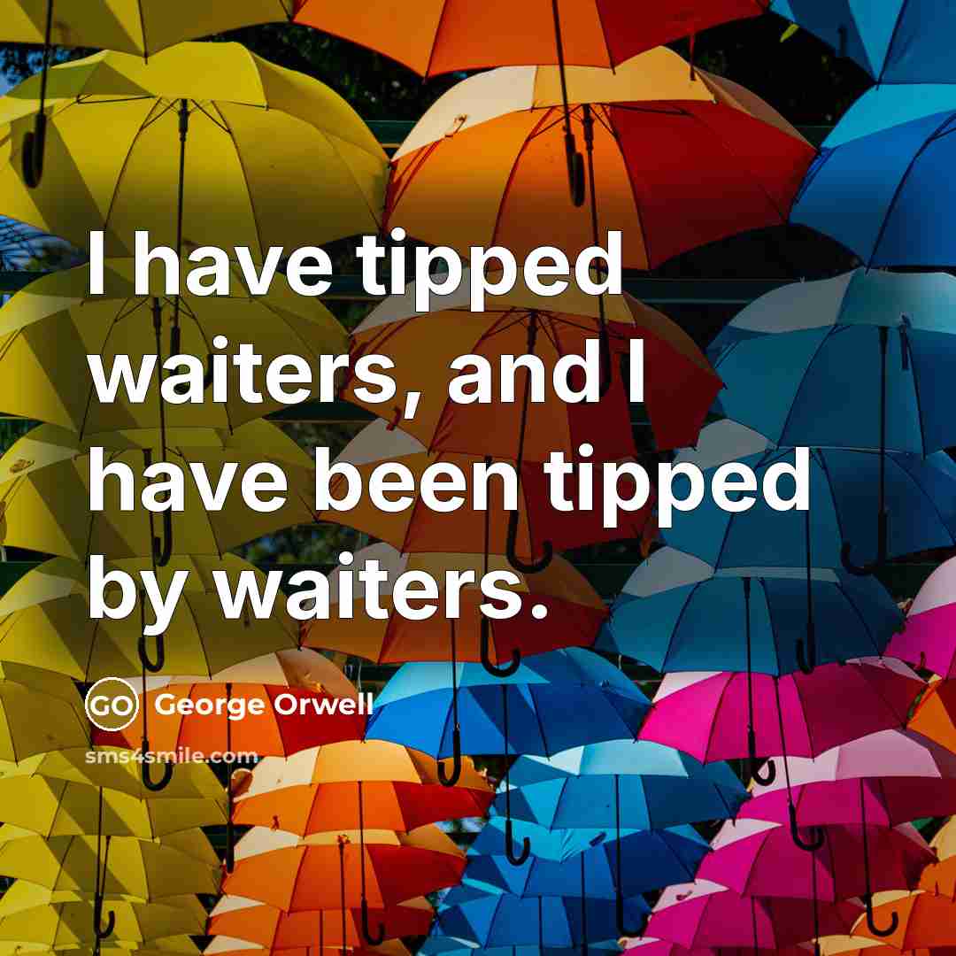 “I have tipped waiters, and I have been tipped by…” quote by George Orwell