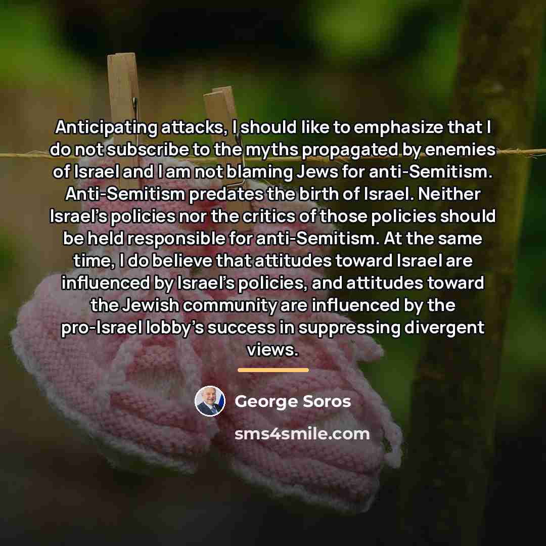 “Anticipating attacks, I should like to emphasize that I do…” quote by George Soros
