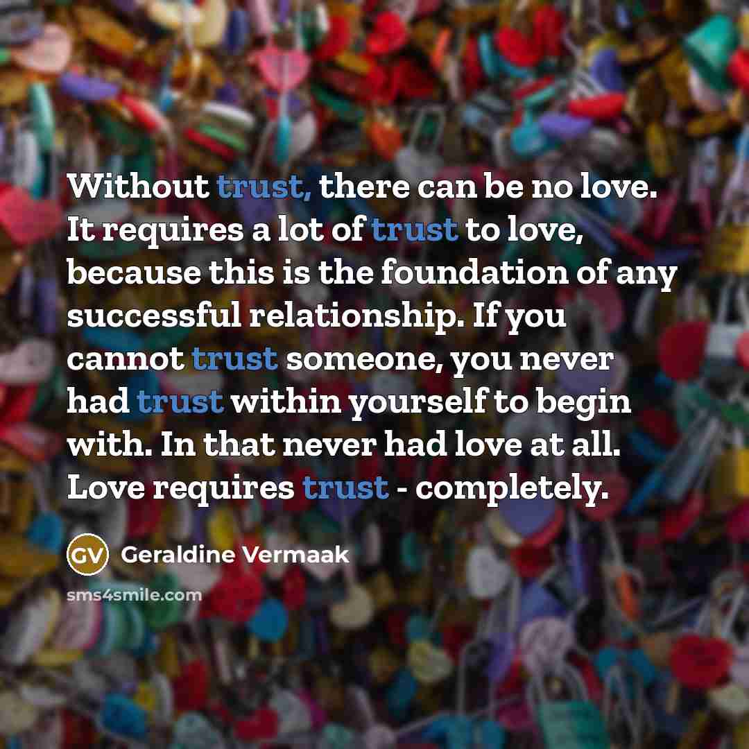 “Without trust, there can be no love. It requires a…” quote by Geraldine Vermaak