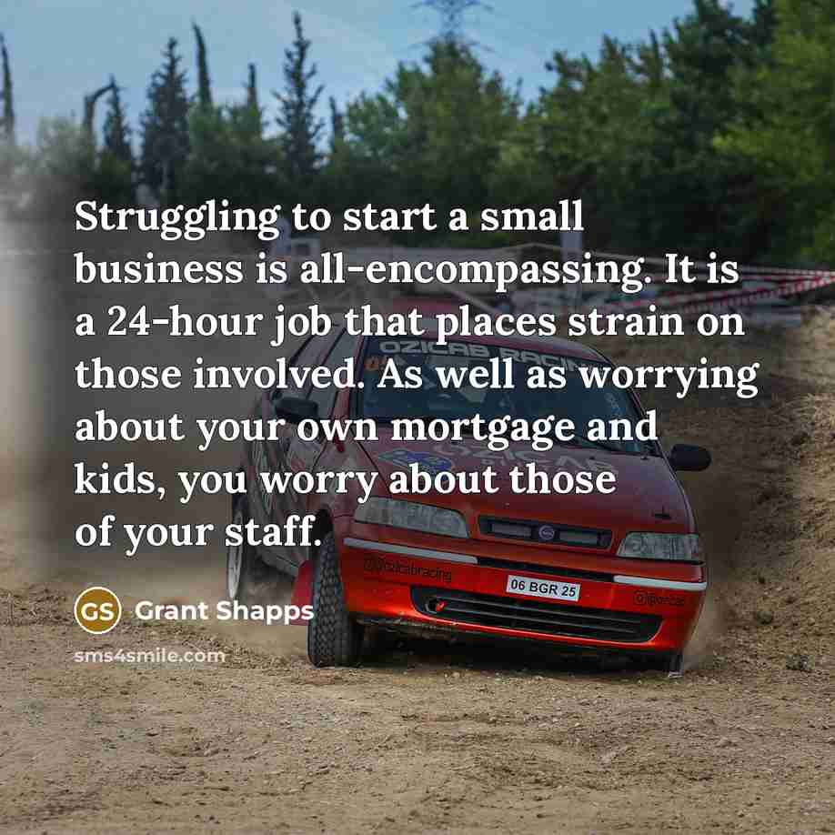 “Struggling to start a small business is all-encompassing. It is…” quote by Grant Shapps