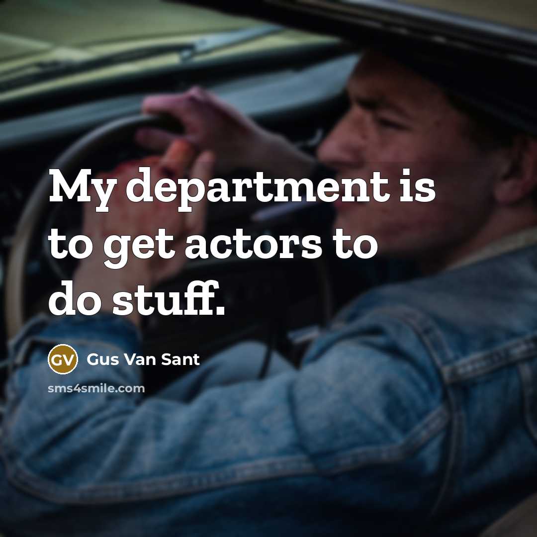 “My department is to get actors to do stuff.…” quote by Gus Van Sant
