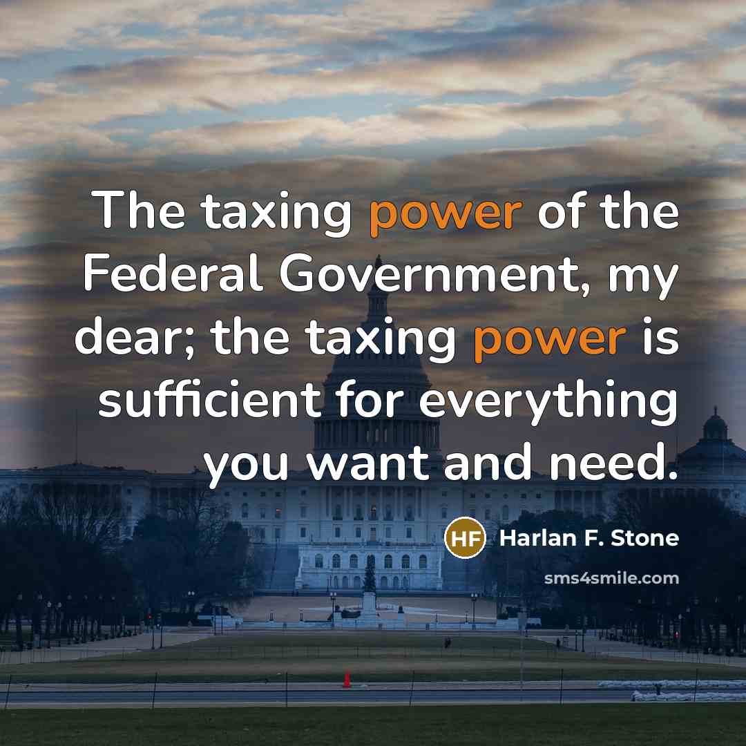 “The taxing power of the Federal Government, my dear; the…” quote by Harlan F. Stone