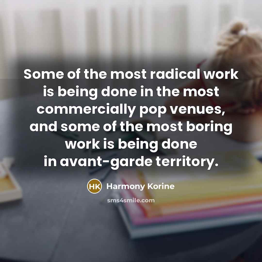 “Some of the most radical work is being done in…” quote by Harmony Korine