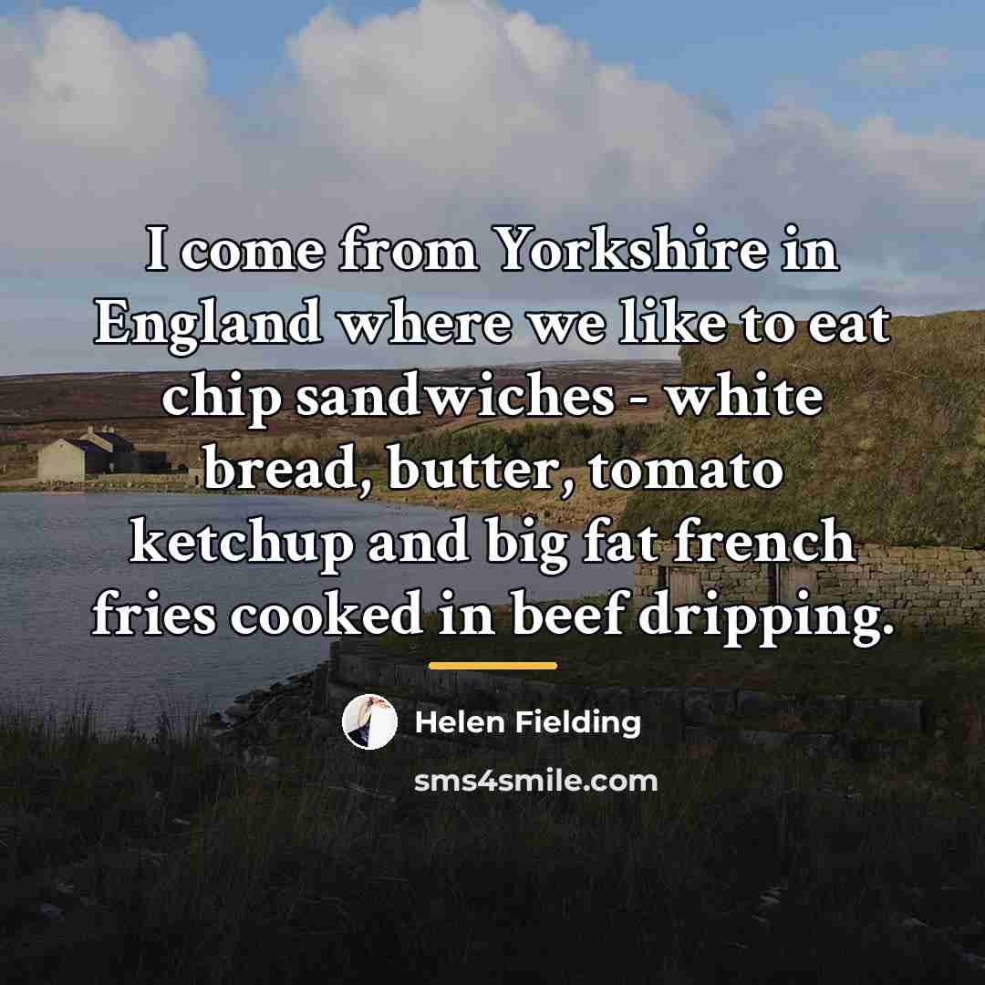 “I come from Yorkshire in England where we like to…” quote by Helen Fielding