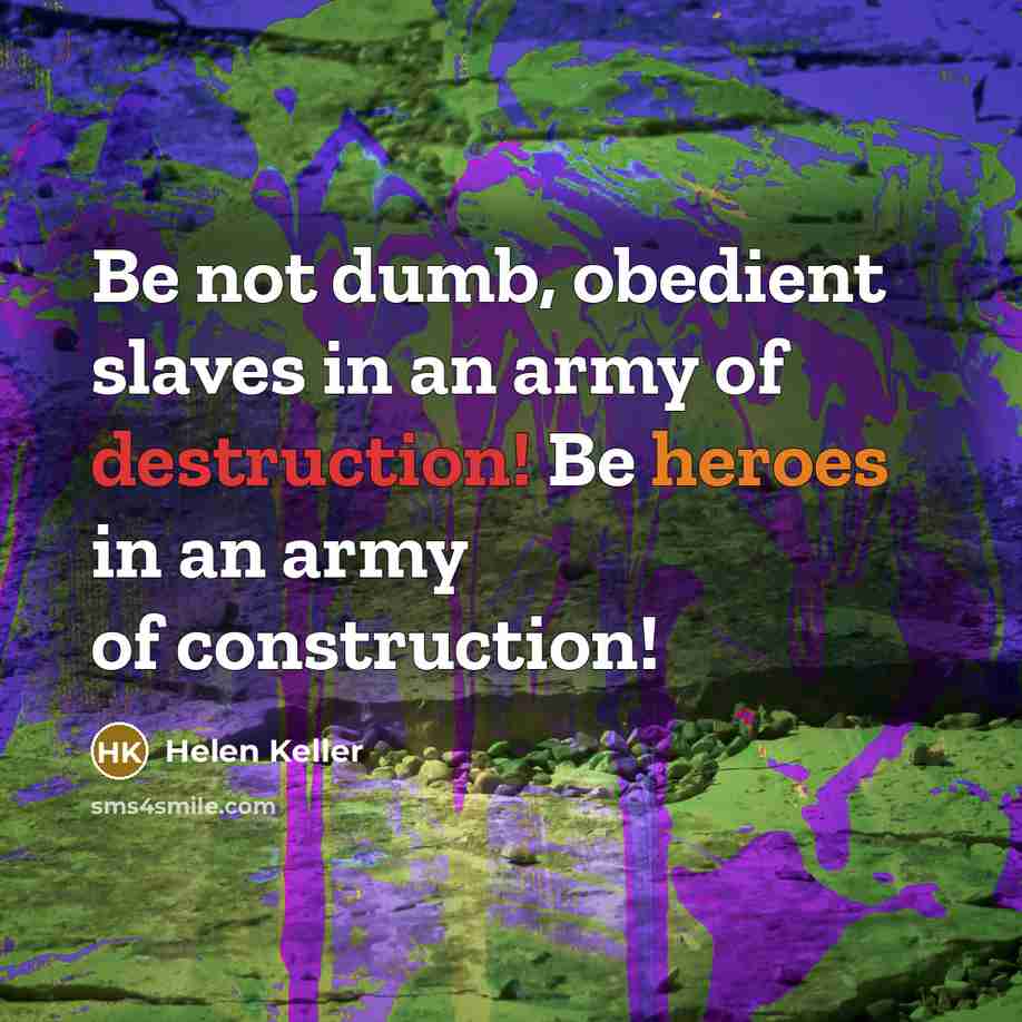 “Be not dumb, obedient slaves in an army of destruction!…” quote by Helen Keller