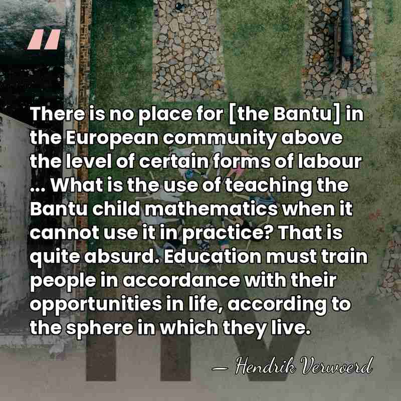 There is no place for [the Bantu] in the European community above&hellip; - Hendrik Verwoerd
