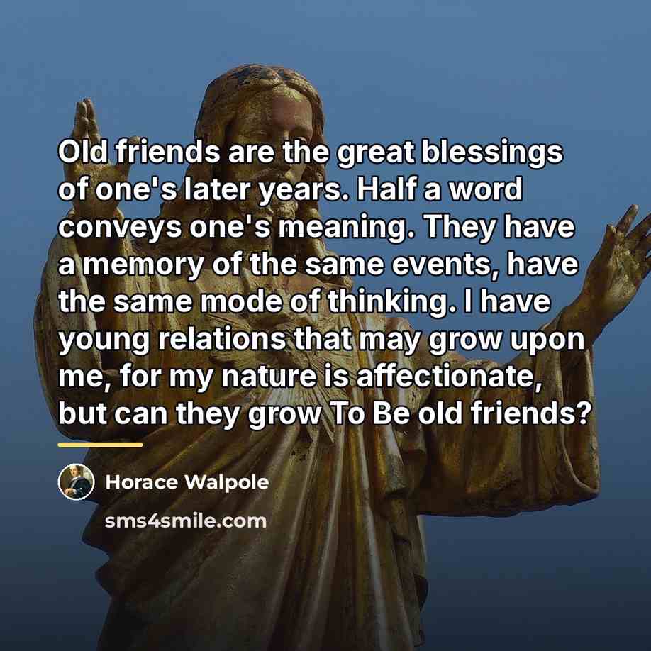 “Old friends are the great blessings of one's later years.…” quote by Horace Walpole