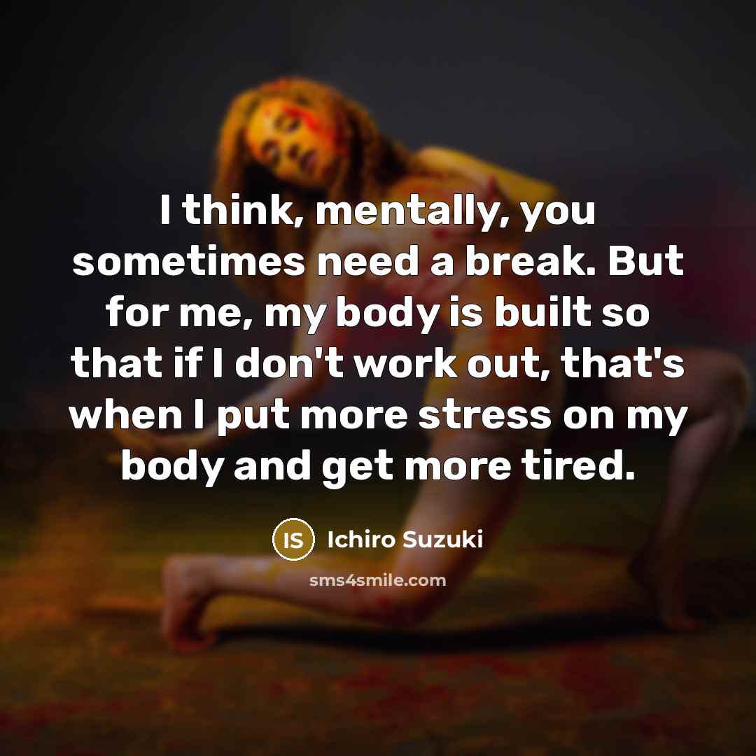 “I think, mentally, you sometimes need a break. But for…” quote by Ichiro Suzuki