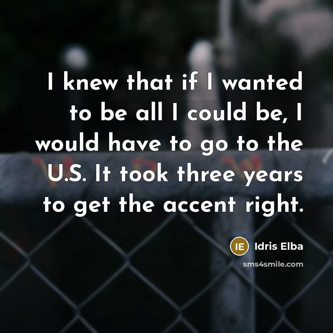 “I knew that if I wanted to be all I…” quote by Idris Elba
