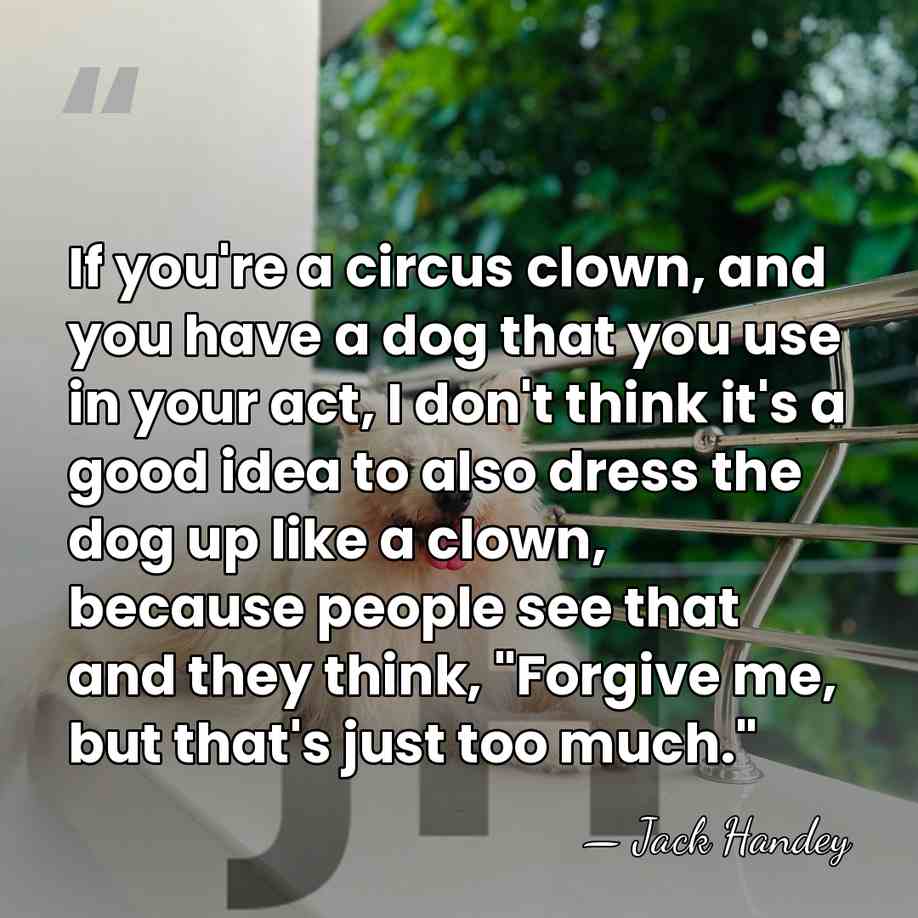 If you're a circus clown, and you have a dog that you&hellip; - Jack Handey