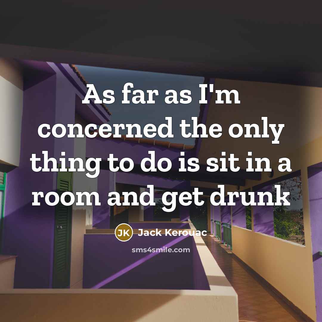 “As far as I'm concerned the only thing to do…” quote by Jack Kerouac
