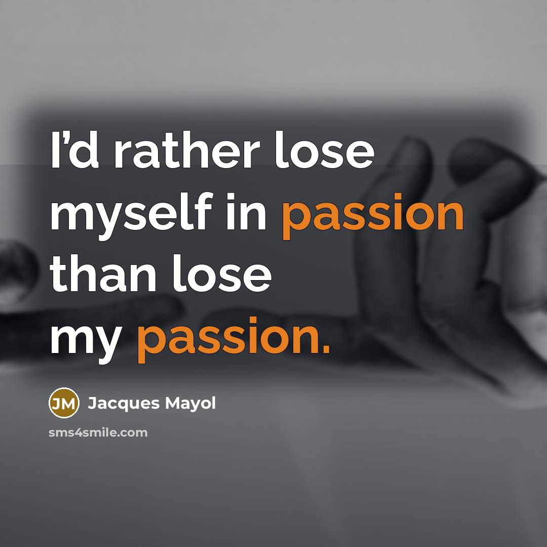 “I’d rather lose myself in passion than lose my passion.…” quote by Jacques Mayol