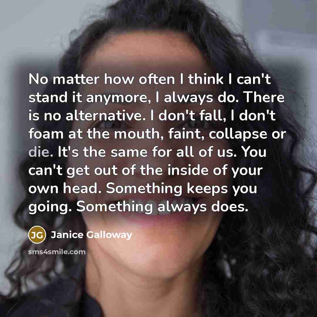“No matter how often I think I can't stand it…” quote by Janice Galloway