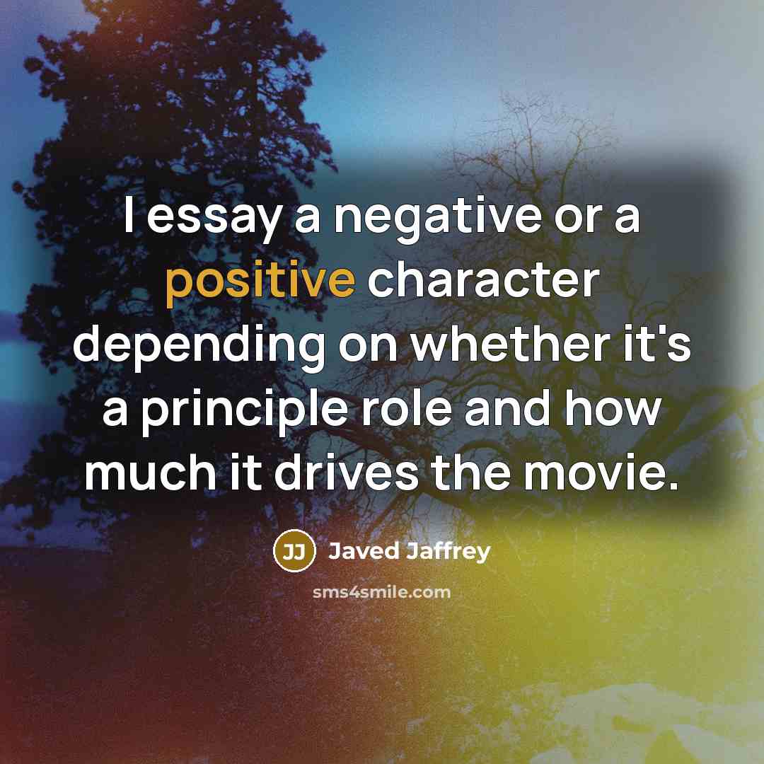 “I essay a negative or a positive character depending on…” quote by Javed Jaffrey