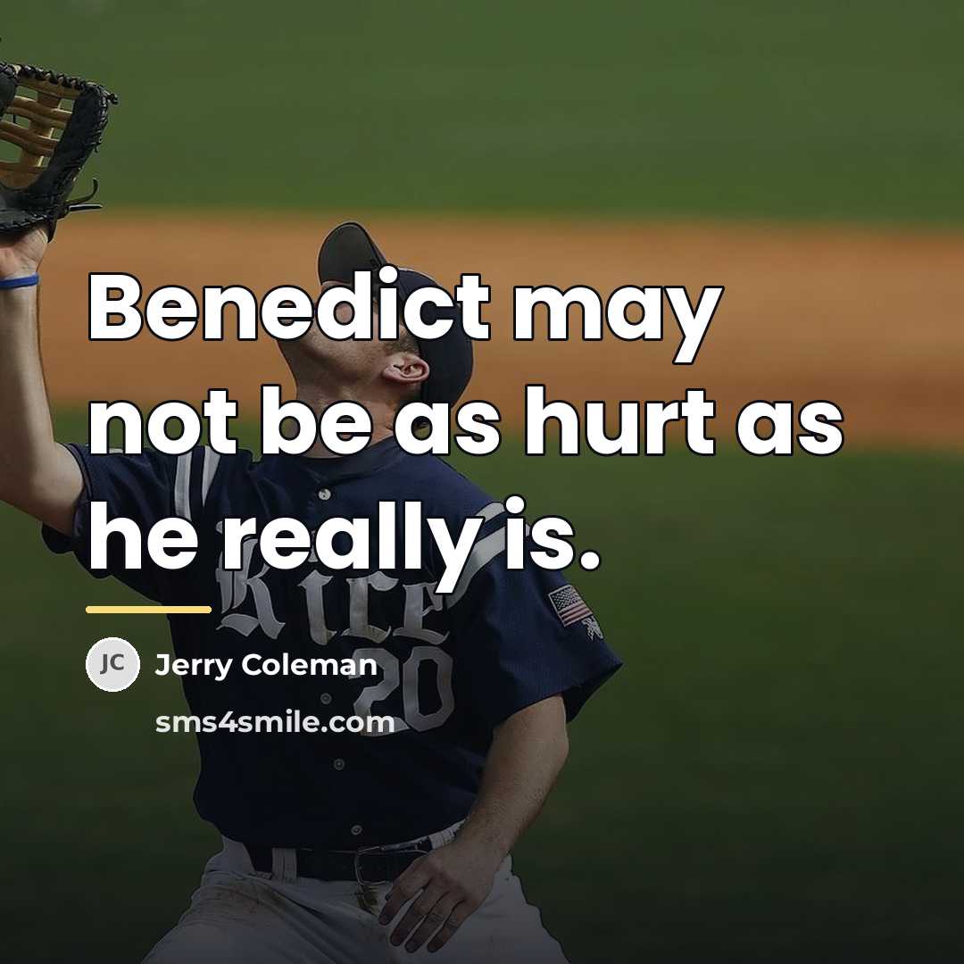 “Benedict may not be as hurt as he really is.…” quote by Jerry Coleman