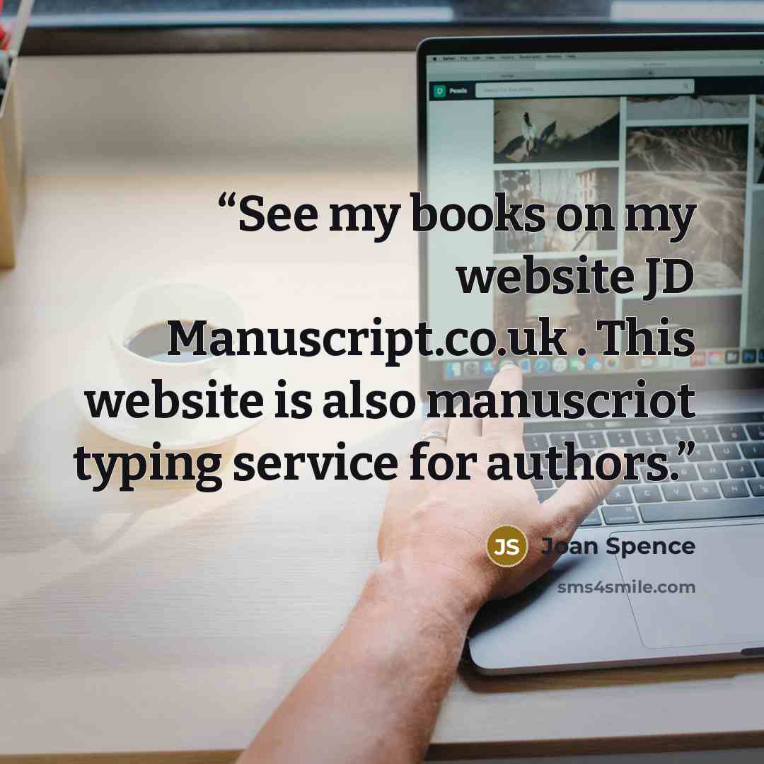 “See my books on my website JD Manuscript.co.uk . This website is also manuscriot typing service for authors.” quote by Joan Spence