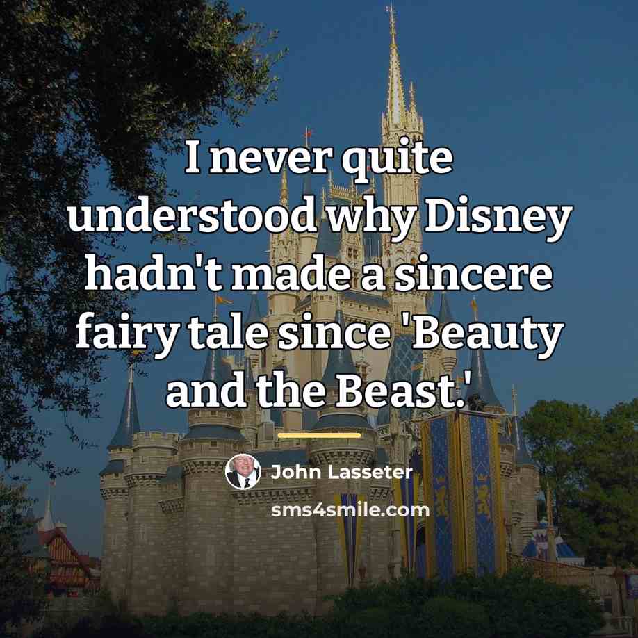 “I never quite understood why Disney hadn't made a sincere…” quote by John Lasseter